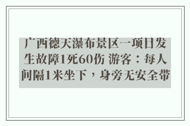 广西德天瀑布景区一项目发生故障1死60伤 游客：每人间隔1米坐下，身旁无安全带