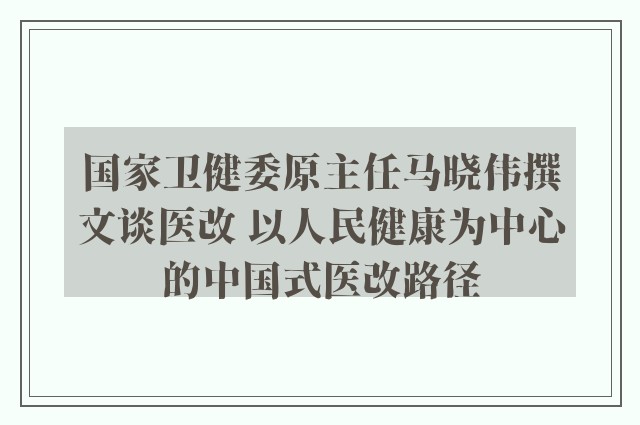 国家卫健委原主任马晓伟撰文谈医改 以人民健康为中心的中国式医改路径