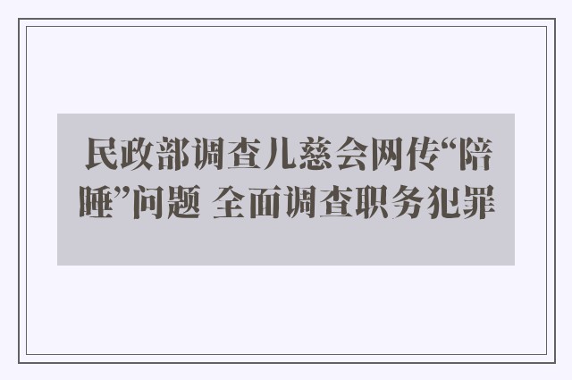 民政部调查儿慈会网传“陪睡”问题 全面调查职务犯罪