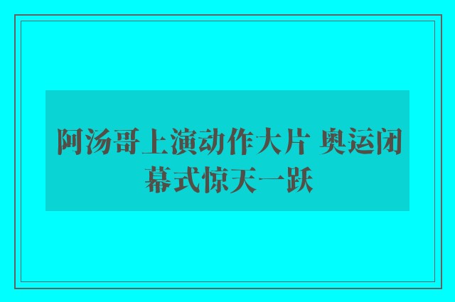 阿汤哥上演动作大片 奥运闭幕式惊天一跃