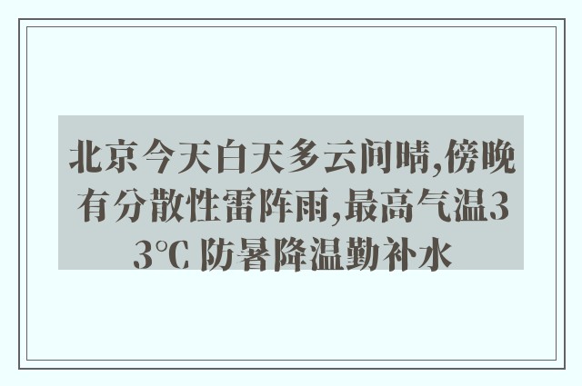 北京今天白天多云间晴,傍晚有分散性雷阵雨,最高气温33℃ 防暑降温勤补水