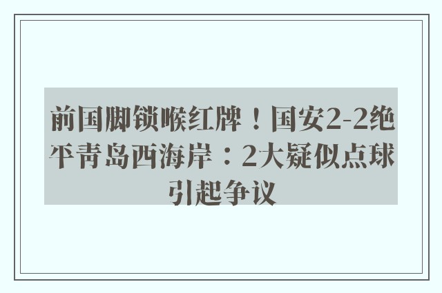 前国脚锁喉红牌！国安2-2绝平青岛西海岸：2大疑似点球引起争议