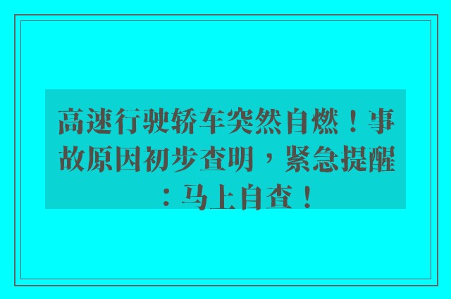 高速行驶轿车突然自燃！事故原因初步查明，紧急提醒：马上自查！