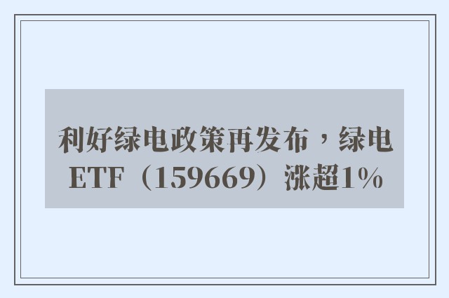 利好绿电政策再发布，绿电ETF（159669）涨超1%