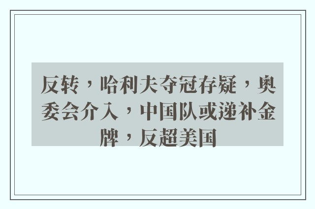 反转，哈利夫夺冠存疑，奥委会介入，中国队或递补金牌，反超美国