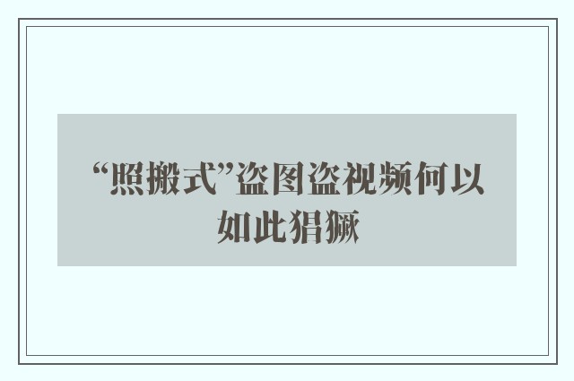 “照搬式”盗图盗视频何以如此猖獗