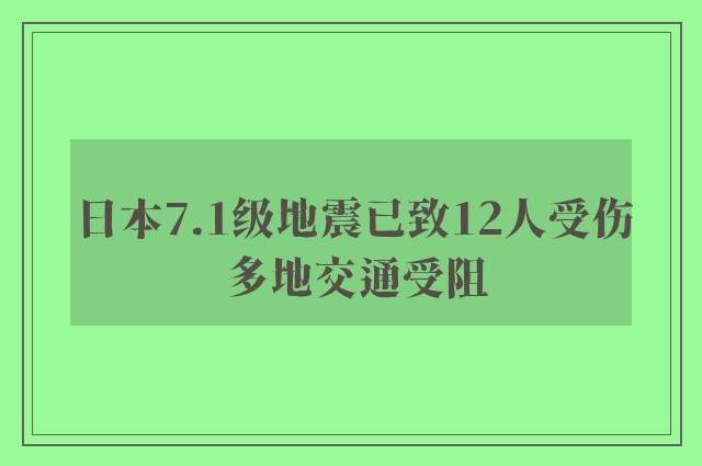 日本7.1级地震已致12人受伤 多地交通受阻