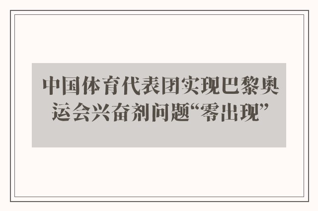 中国体育代表团实现巴黎奥运会兴奋剂问题“零出现”