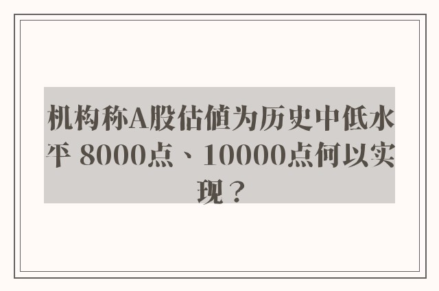 机构称A股估值为历史中低水平 8000点、10000点何以实现？