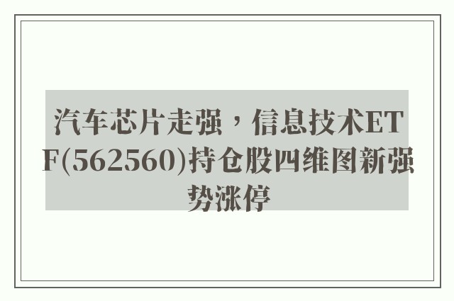 汽车芯片走强，信息技术ETF(562560)持仓股四维图新强势涨停