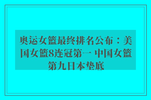 奥运女篮最终排名公布：美国女篮8连冠第一 中国女篮第九日本垫底