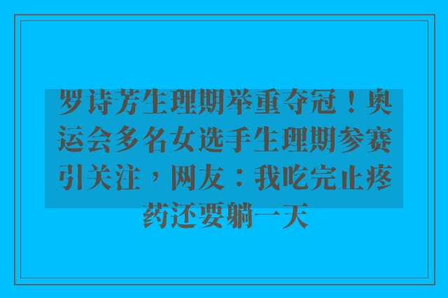 罗诗芳生理期举重夺冠！奥运会多名女选手生理期参赛引关注，网友：我吃完止疼药还要躺一天