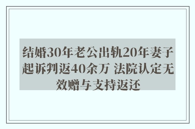 结婚30年老公出轨20年妻子起诉判返40余万 法院认定无效赠与支持返还