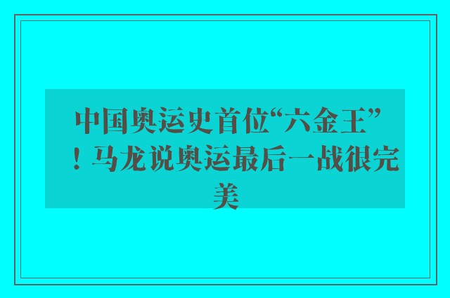 中国奥运史首位“六金王”！马龙说奥运最后一战很完美