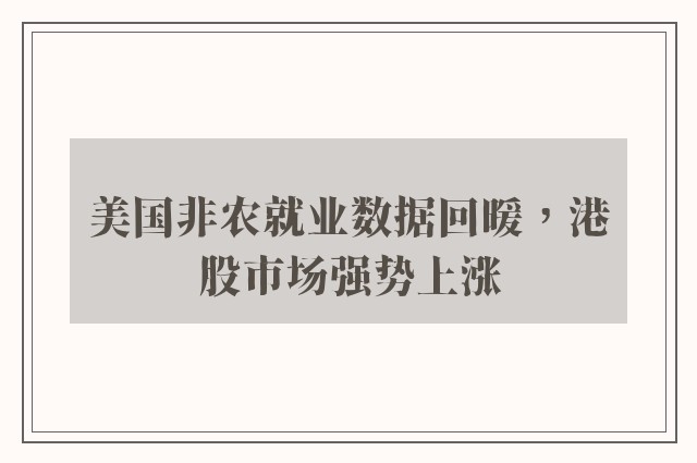 美国非农就业数据回暖，港股市场强势上涨