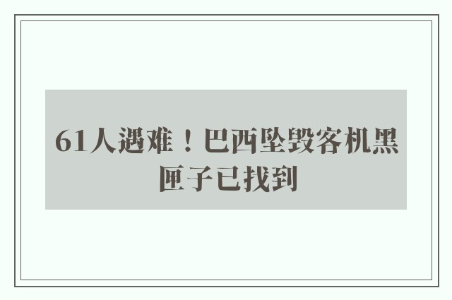 61人遇难！巴西坠毁客机黑匣子已找到