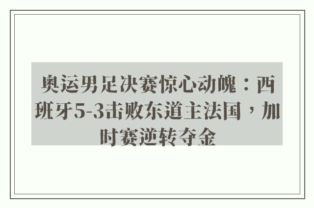 奥运男足决赛惊心动魄：西班牙5-3击败东道主法国，加时赛逆转夺金