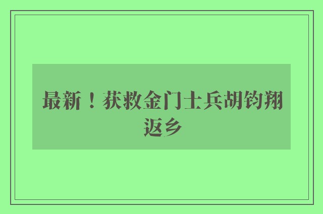 最新！获救金门士兵胡钧翔返乡