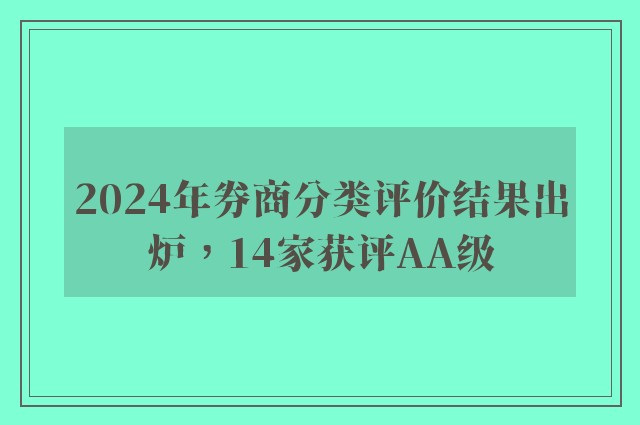 2024年券商分类评价结果出炉，14家获评AA级