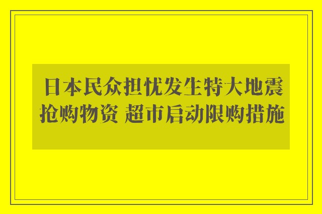 日本民众担忧发生特大地震抢购物资 超市启动限购措施