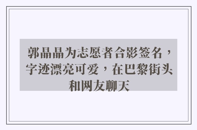 郭晶晶为志愿者合影签名，字迹漂亮可爱，在巴黎街头和网友聊天