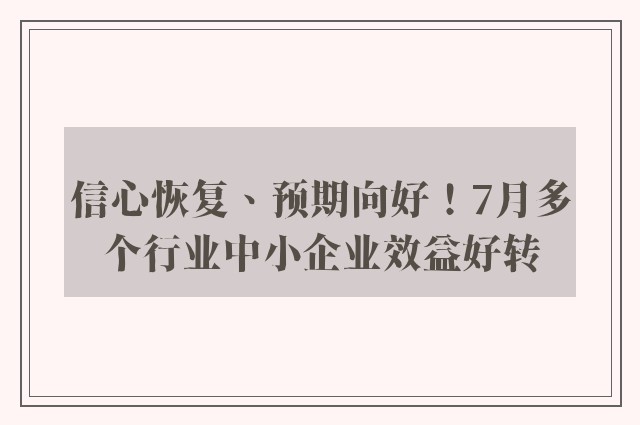 信心恢复、预期向好！7月多个行业中小企业效益好转