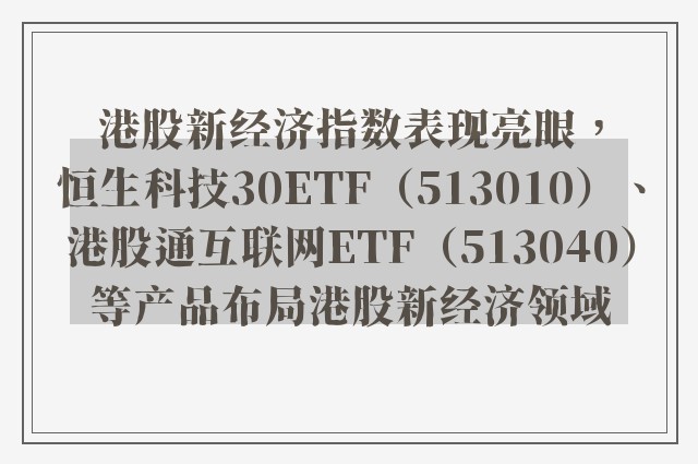 港股新经济指数表现亮眼，恒生科技30ETF（513010）、港股通互联网ETF（513040）等产品布局港股新经济领域