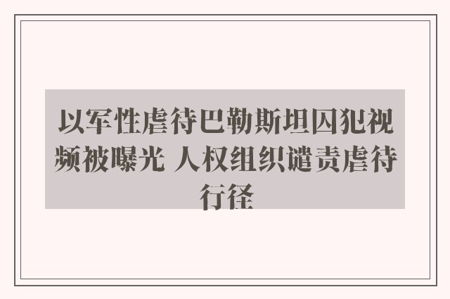 以军性虐待巴勒斯坦囚犯视频被曝光 人权组织谴责虐待行径