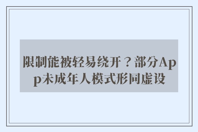 限制能被轻易绕开？部分App未成年人模式形同虚设