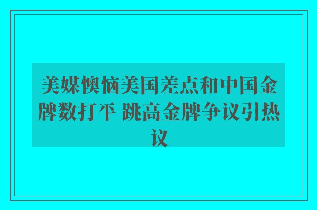 美媒懊恼美国差点和中国金牌数打平 跳高金牌争议引热议