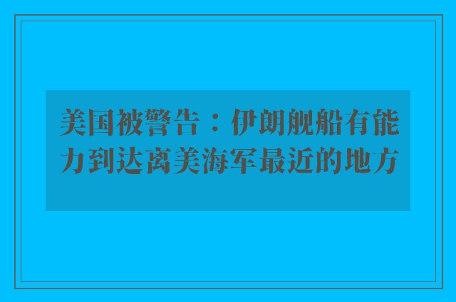 美国被警告：伊朗舰船有能力到达离美海军最近的地方