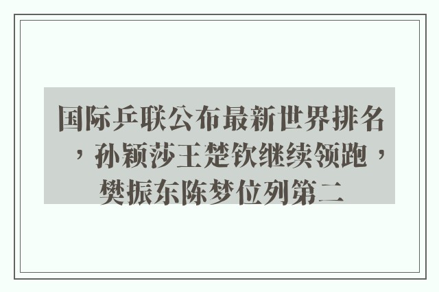 国际乒联公布最新世界排名，孙颖莎王楚钦继续领跑，樊振东陈梦位列第二