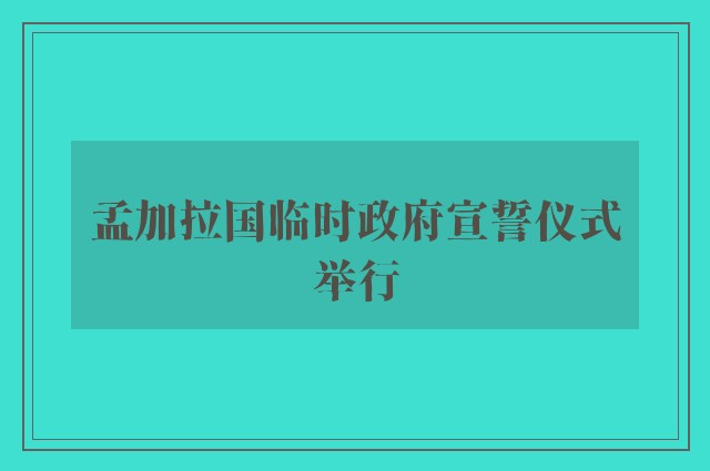 孟加拉国临时政府宣誓仪式举行