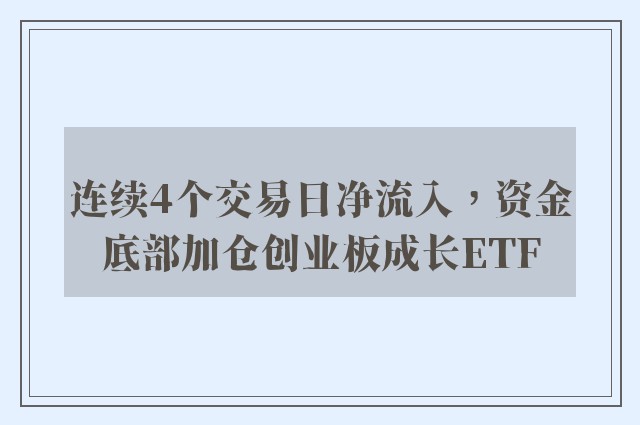 连续4个交易日净流入，资金底部加仓创业板成长ETF