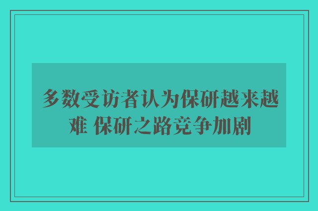 多数受访者认为保研越来越难 保研之路竞争加剧