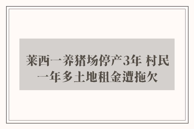 莱西一养猪场停产3年 村民一年多土地租金遭拖欠