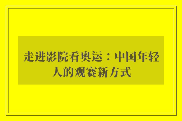 走进影院看奥运：中国年轻人的观赛新方式