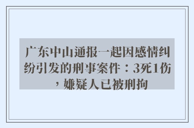 广东中山通报一起因感情纠纷引发的刑事案件：3死1伤，嫌疑人已被刑拘