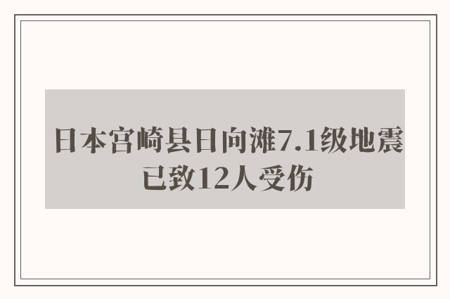 日本宫崎县日向滩7.1级地震已致12人受伤