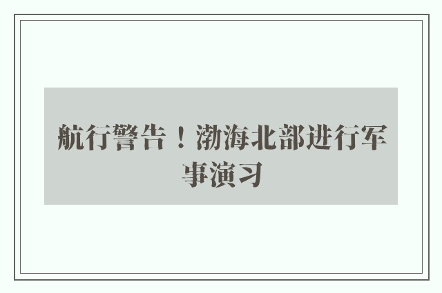 航行警告！渤海北部进行军事演习