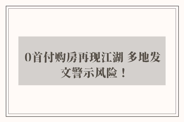 0首付购房再现江湖 多地发文警示风险！