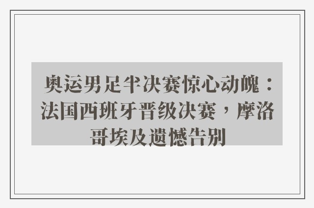 奥运男足半决赛惊心动魄：法国西班牙晋级决赛，摩洛哥埃及遗憾告别