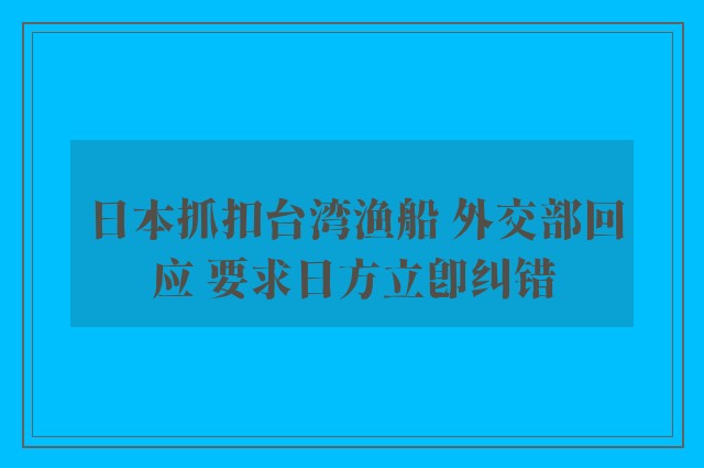 日本抓扣台湾渔船 外交部回应 要求日方立即纠错