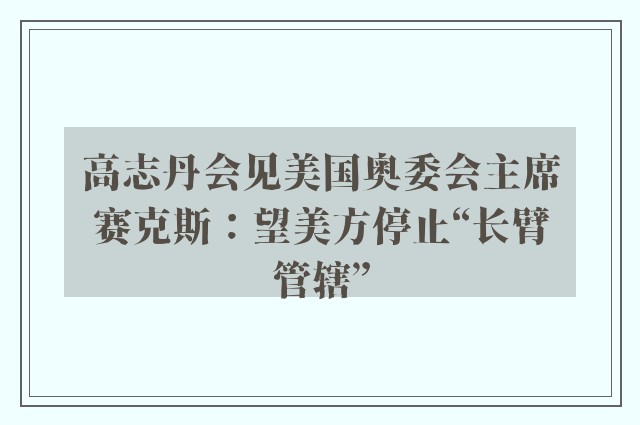 高志丹会见美国奥委会主席赛克斯：望美方停止“长臂管辖”