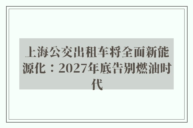 上海公交出租车将全面新能源化：2027年底告别燃油时代