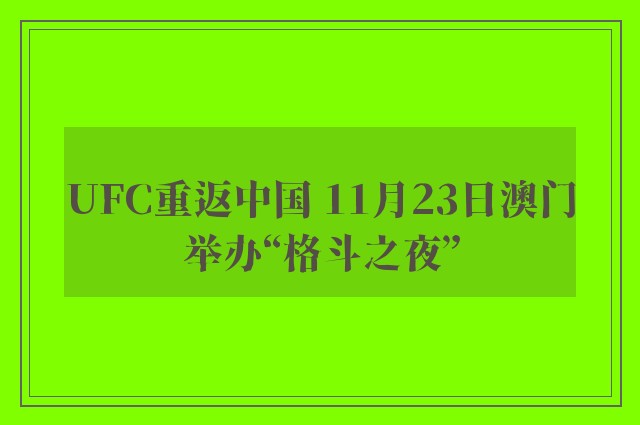 UFC重返中国 11月23日澳门举办“格斗之夜”