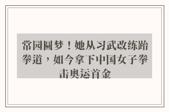 常园圆梦！她从习武改练跆拳道，如今拿下中国女子拳击奥运首金