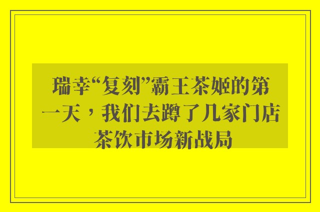 瑞幸“复刻”霸王茶姬的第一天，我们去蹲了几家门店 茶饮市场新战局