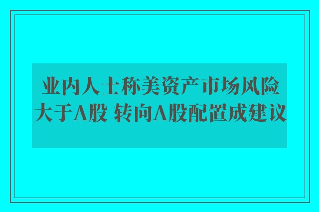 业内人士称美资产市场风险大于A股 转向A股配置成建议