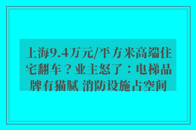 上海9.4万元/平方米高端住宅翻车？业主怒了：电梯品牌有猫腻 消防设施占空间